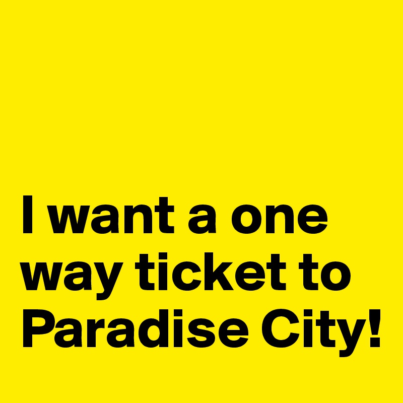 


I want a one way ticket to Paradise City!
