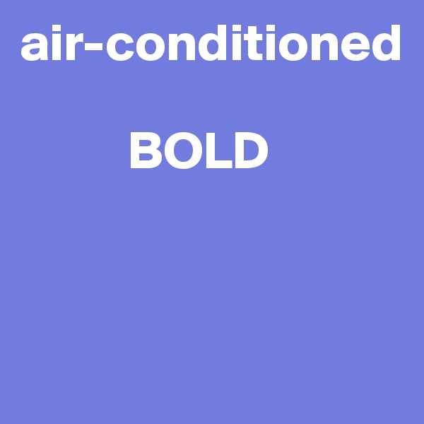 air-conditioned

          BOLD


