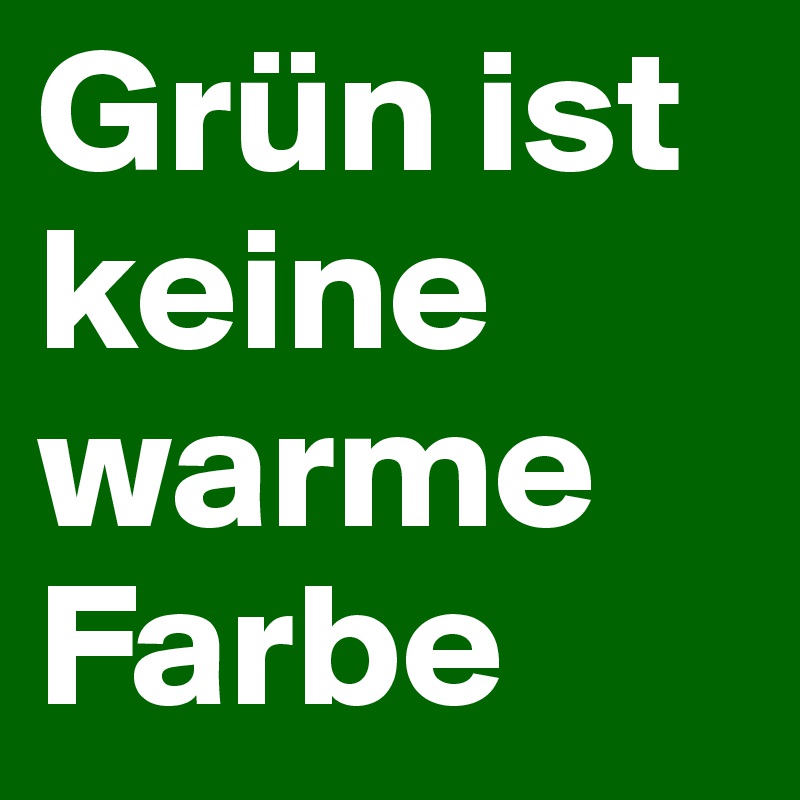 Grün ist keine warme Farbe