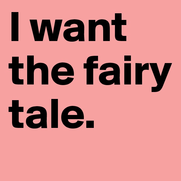 I want the fairy tale. 