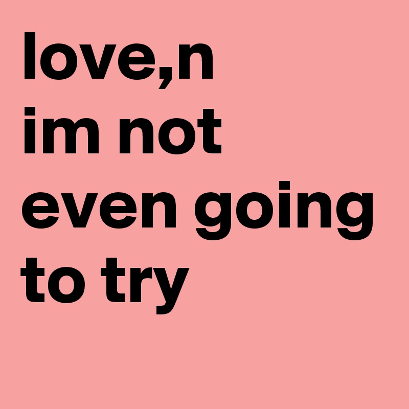 love,n
im not even going to try