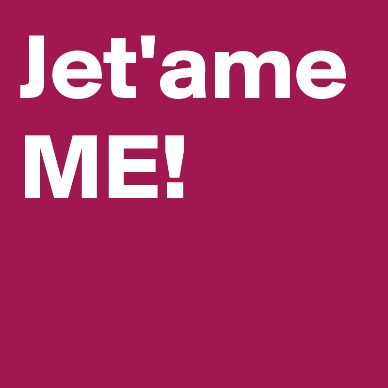 Jet'ame ME!     