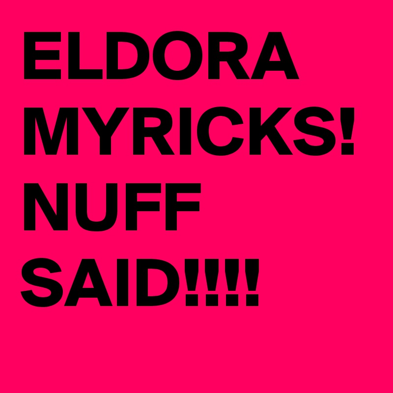 ELDORA MYRICKS! NUFF SAID!!!!