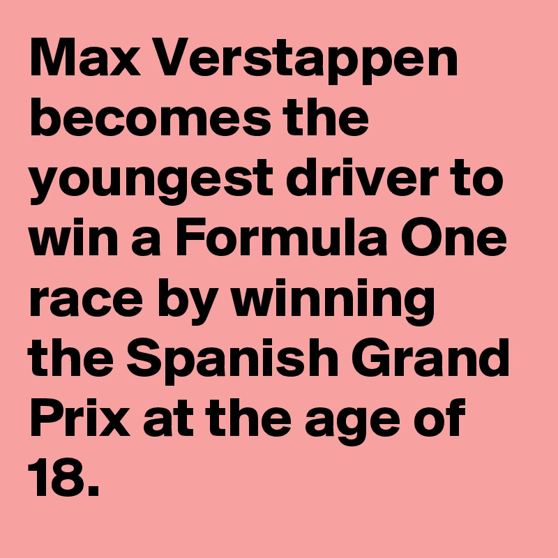 Max Verstappen becomes the youngest driver to win a Formula One race by winning the Spanish Grand Prix at the age of 18.