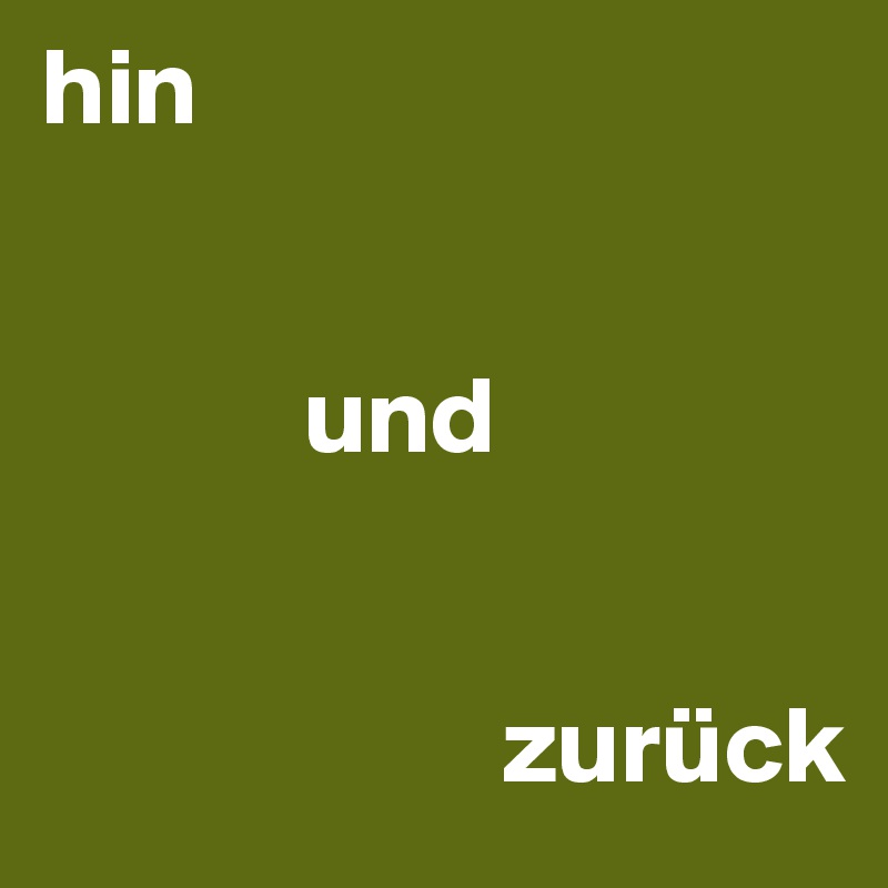 hin


            und


                     zurück