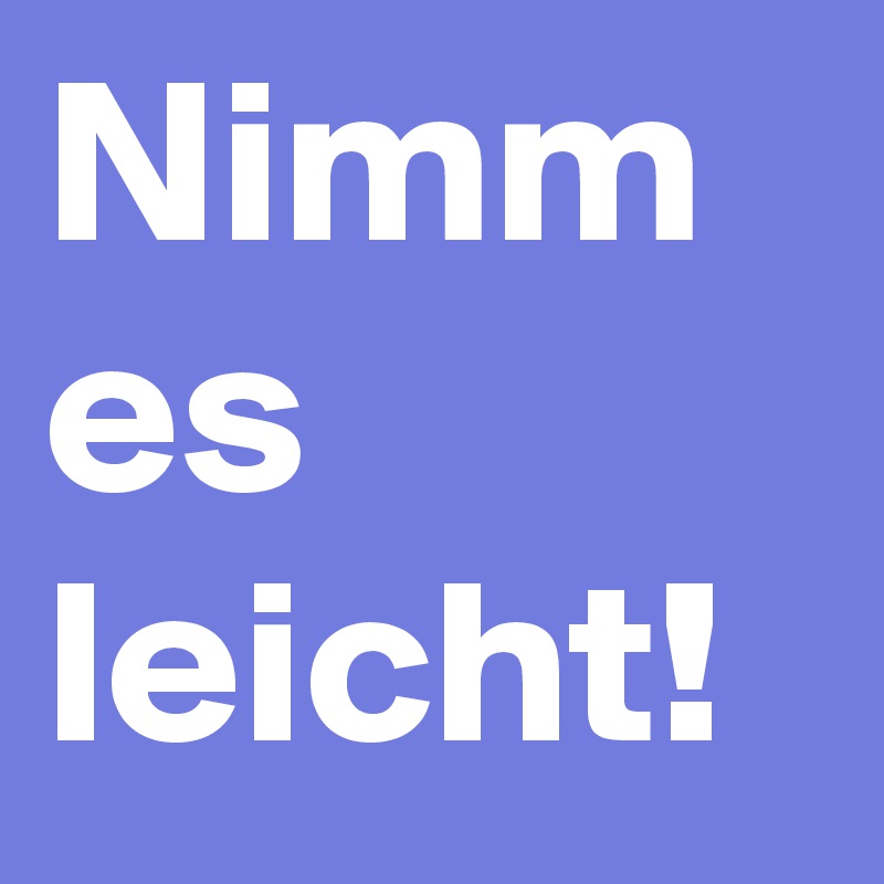 Nimm es leicht!