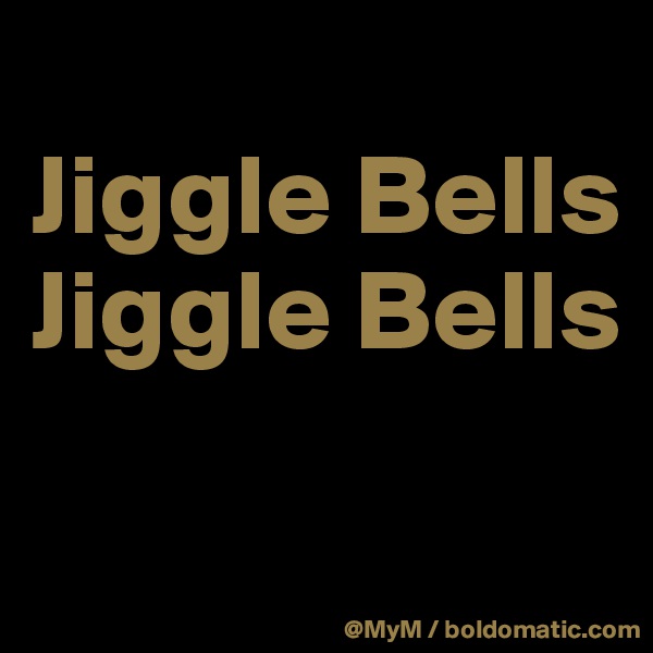 
Jiggle Bells
Jiggle Bells
