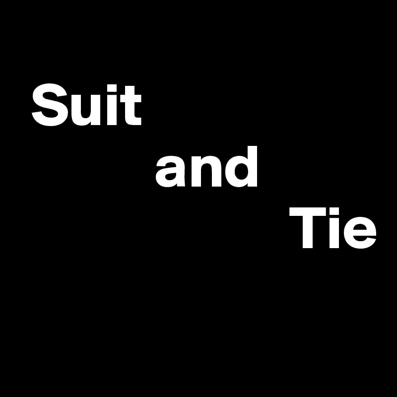 
 Suit
           and
                      Tie
 