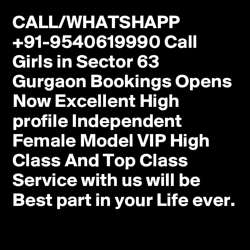 CALL/WHATSHAPP +91-9540619990 Call Girls in Sector 63 Gurgaon Bookings Opens Now Excellent High profile Independent Female Model VIP High Class And Top Class Service with us will be Best part in your Life ever.
