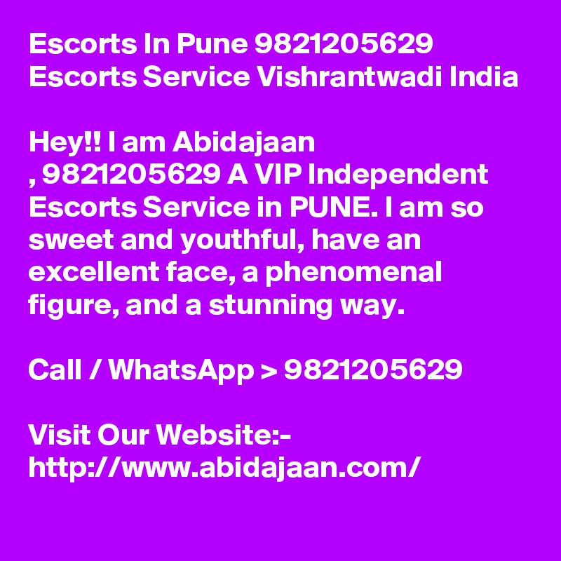 Escorts In Pune 9821205629 Escorts Service Vishrantwadi India

Hey!! I am Abidajaan
, 9821205629 A VIP Independent Escorts Service in PUNE. I am so sweet and youthful, have an excellent face, a phenomenal figure, and a stunning way.

Call / WhatsApp > 9821205629

Visit Our Website:- 
http://www.abidajaan.com/ 