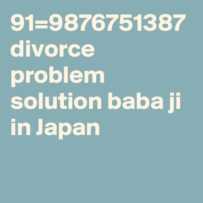 91=9876751387 divorce problem solution baba ji in Japan
