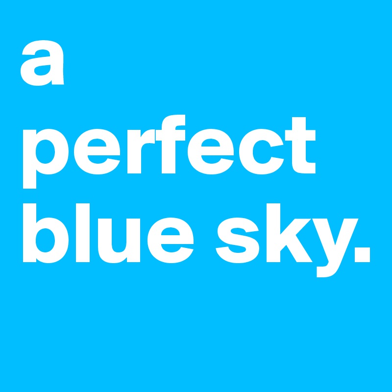 a perfect blue sky. 