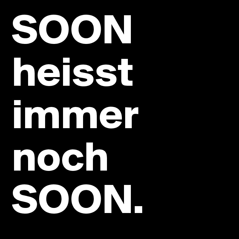 SOON heisst immer noch SOON.