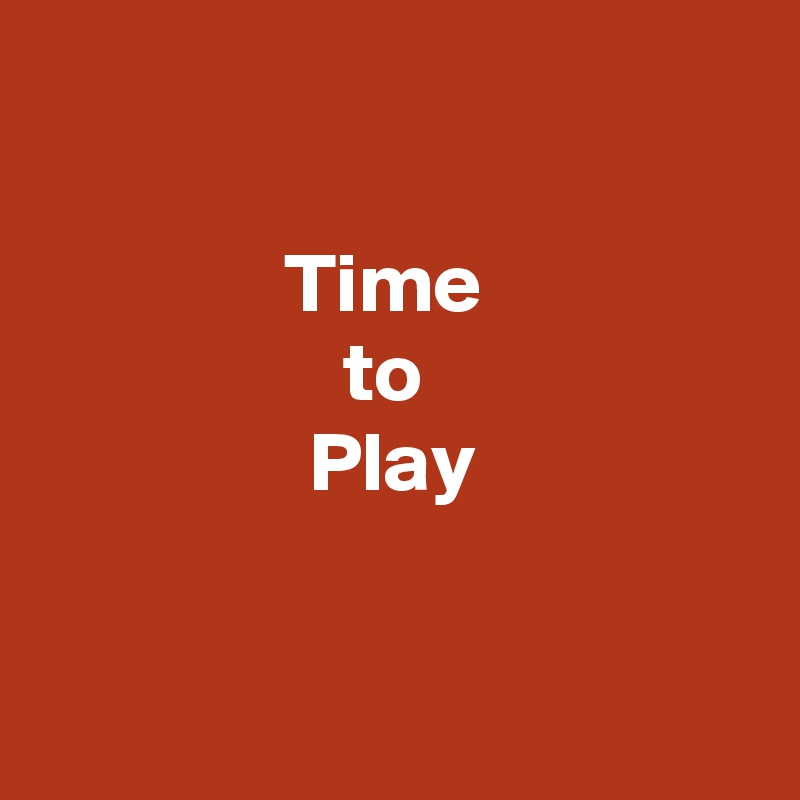 

Time 
to 
Play


