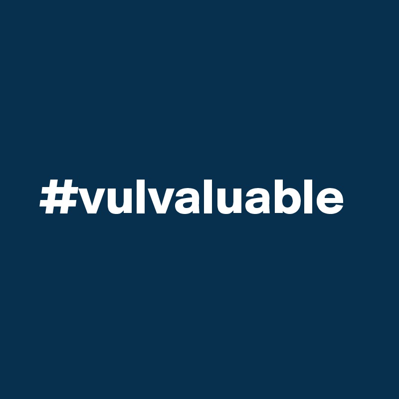 


  #vulvaluable


