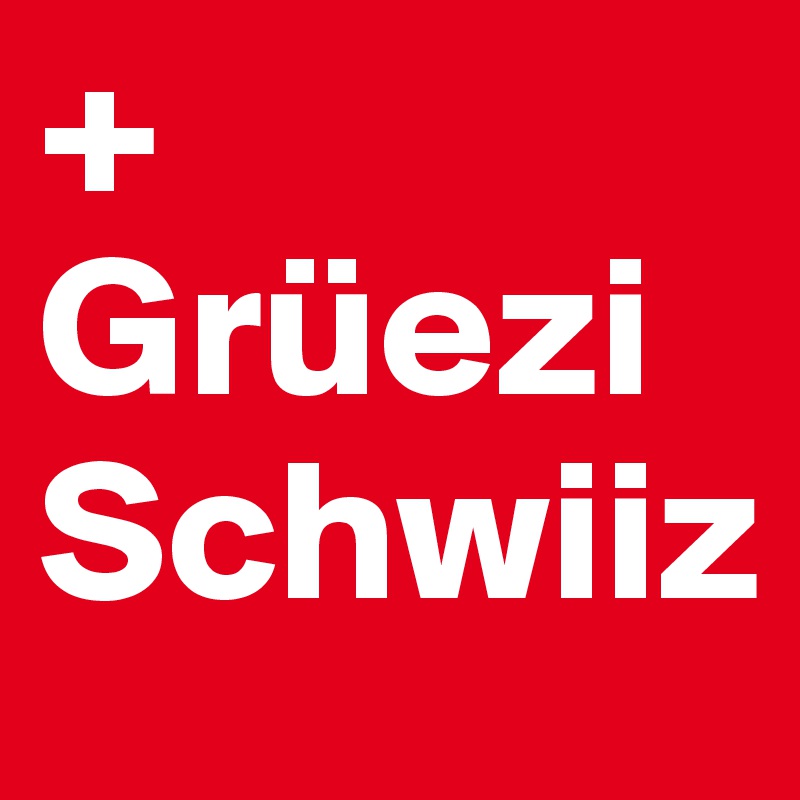 +
Grüezi
Schwiiz