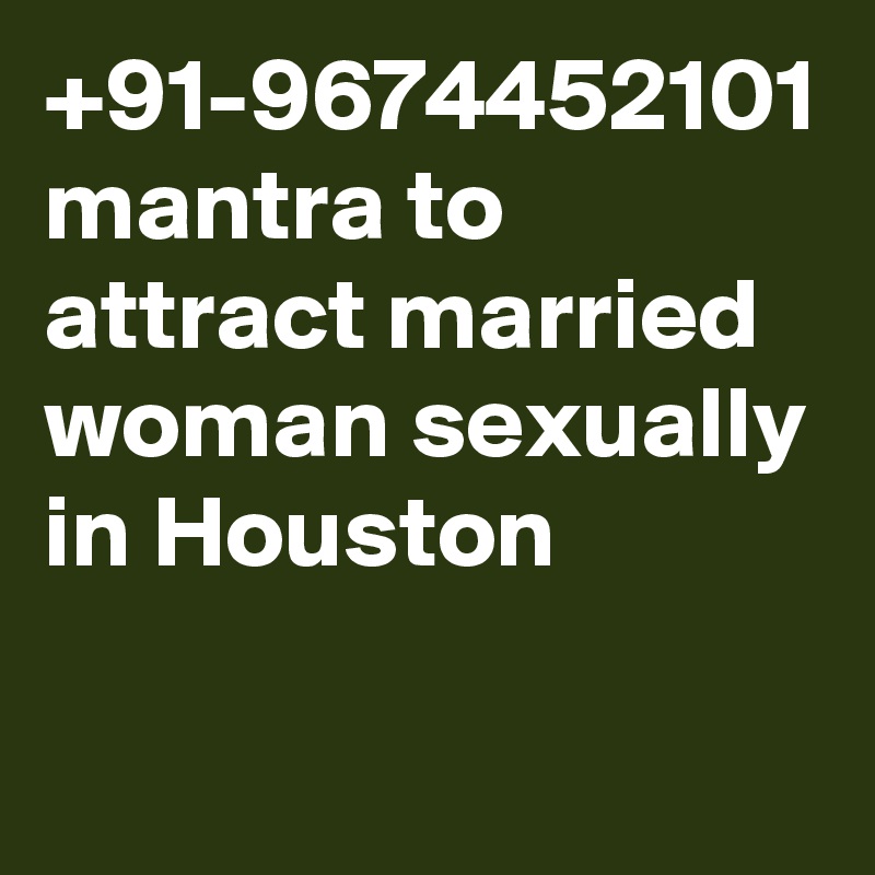 +91-9674452101 mantra to attract married woman sexually in Houston	