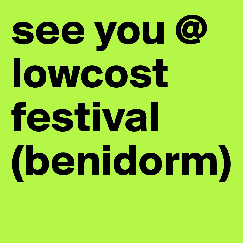 see you @ lowcost festival (benidorm)