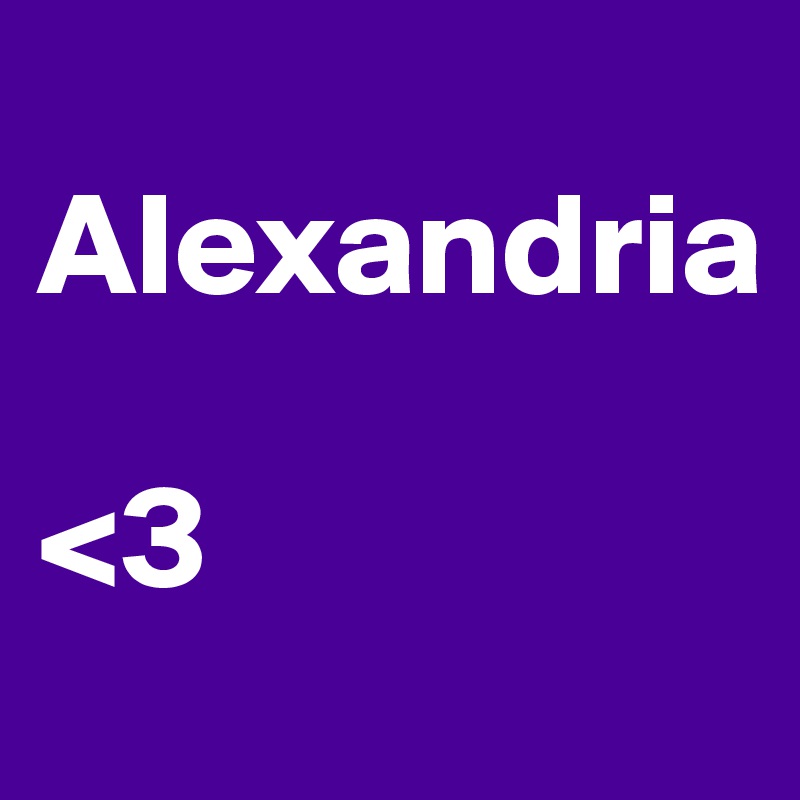 
Alexandria

<3