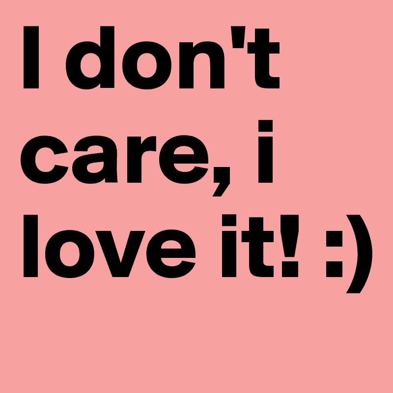 I don't care, i love it! :)