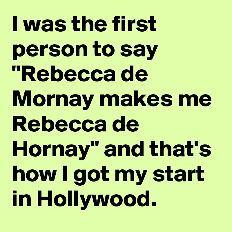 i-was-the-first-person-to-say-rebecca-de-mornay-makes-me-rebecca-de