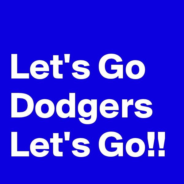 
Let's Go Dodgers Let's Go!!