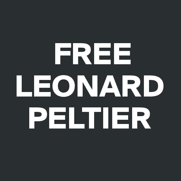 
       FREE 
 LEONARD 
   PELTIER
