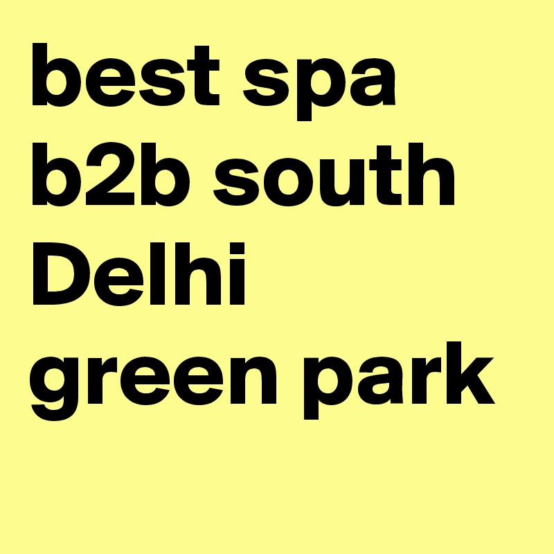 best spa b2b south Delhi green park 