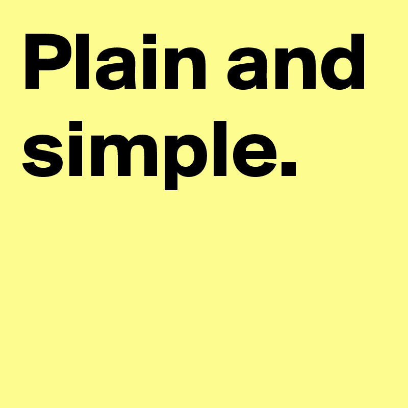 Plain and simple.


