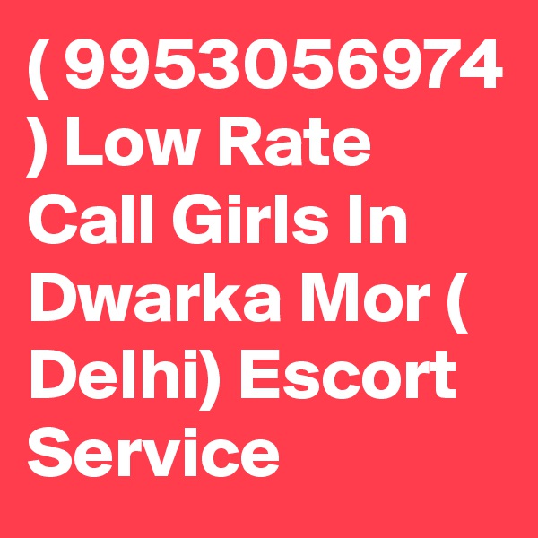 ( 9953056974 ) Low Rate Call Girls In Dwarka Mor ( Delhi) Escort Service