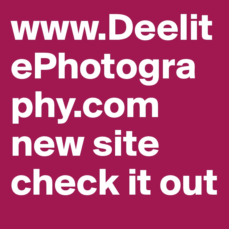 www.DeelitePhotography.com
new site check it out 