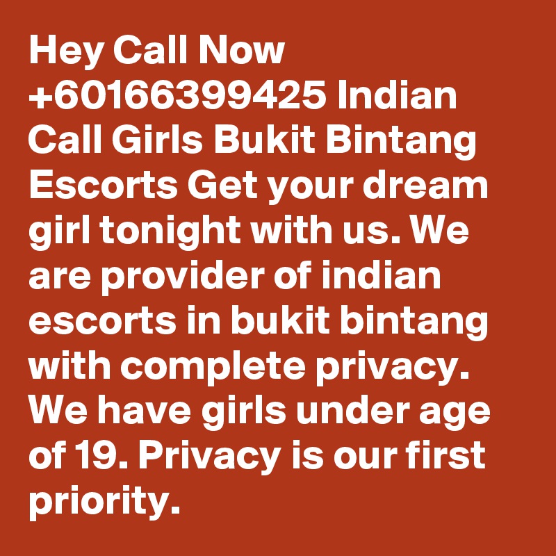 Hey Call Now +60166399425 Indian Call Girls Bukit Bintang Escorts Get your dream girl tonight with us. We are provider of indian escorts in bukit bintang with complete privacy. We have girls under age of 19. Privacy is our first priority.