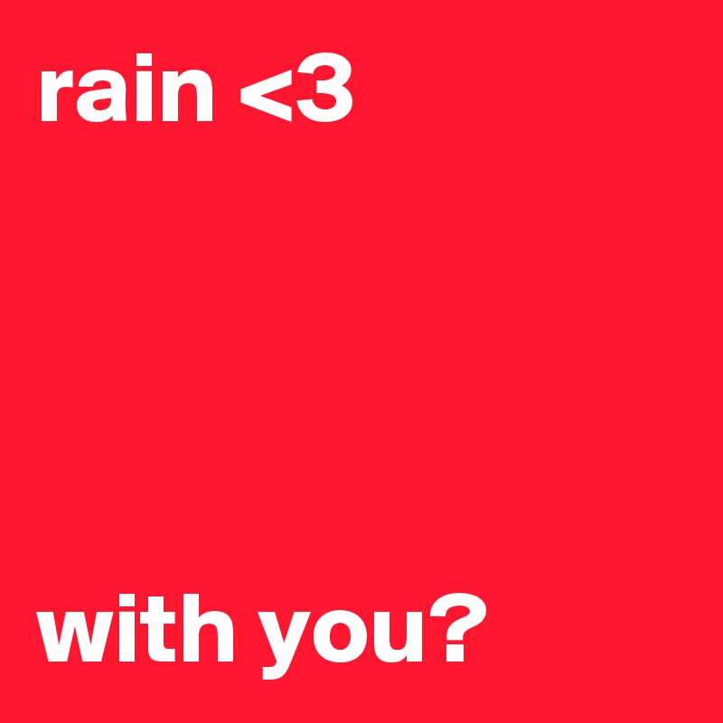 rain <3




with you?