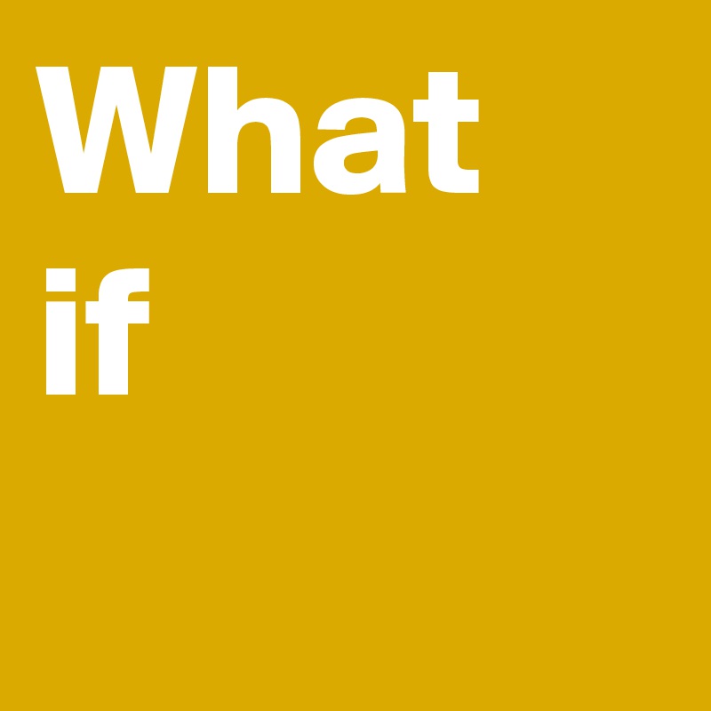 What if