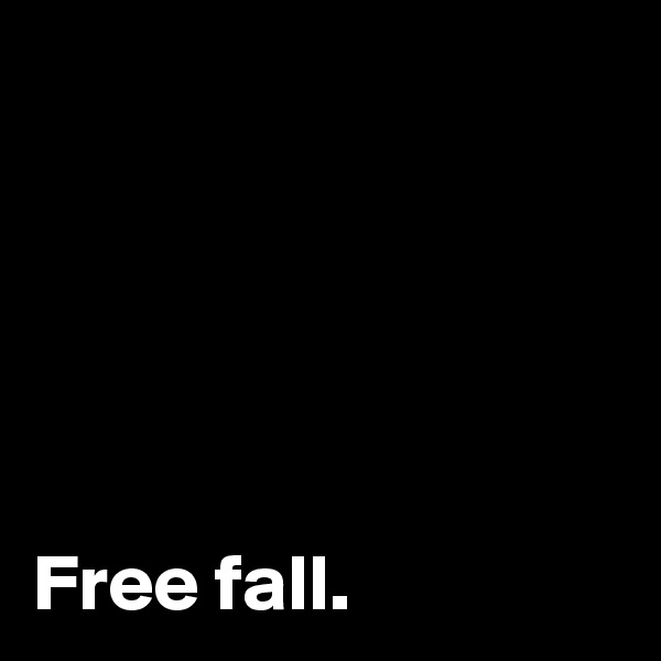 





Free fall.
