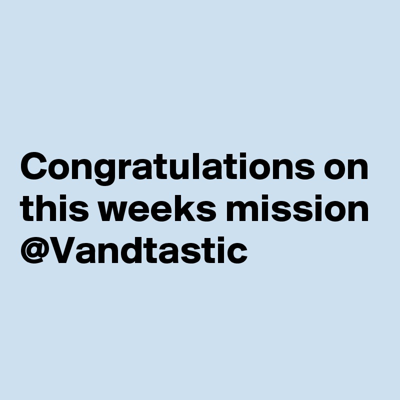 


Congratulations on this weeks mission @Vandtastic

