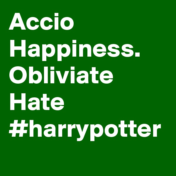 Accio Happiness. Obliviate Hate
#harrypotter