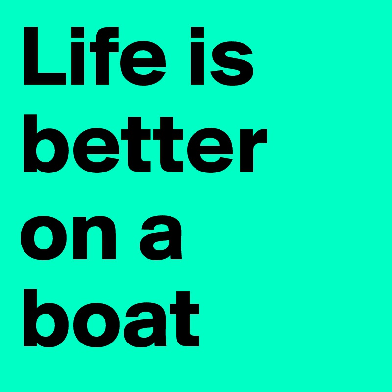 Life is better on a boat