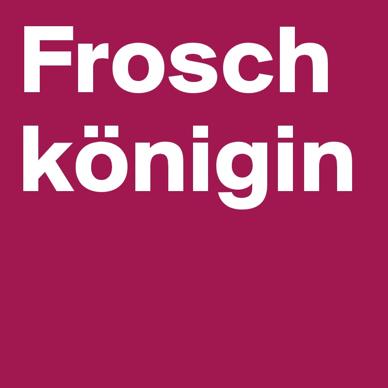 Frosch
königin