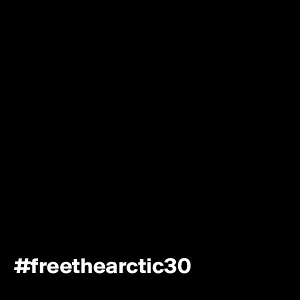       










#freethearctic30    