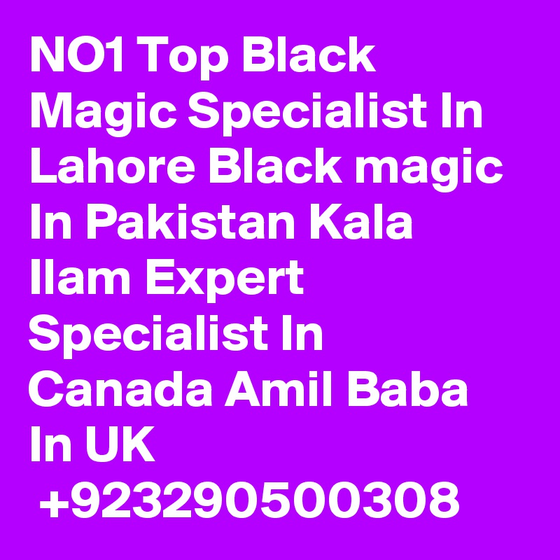 NO1 Top Black Magic Specialist In Lahore Black magic In Pakistan Kala Ilam Expert Specialist In Canada Amil Baba In UK
 +923290500308 