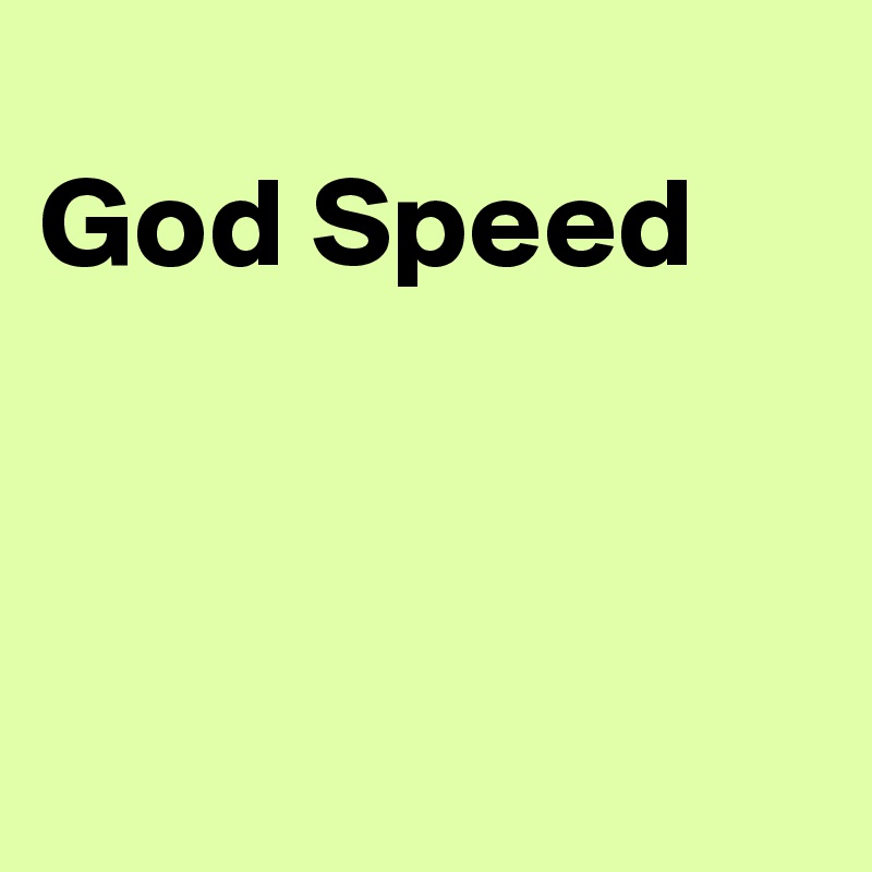 
God Speed




