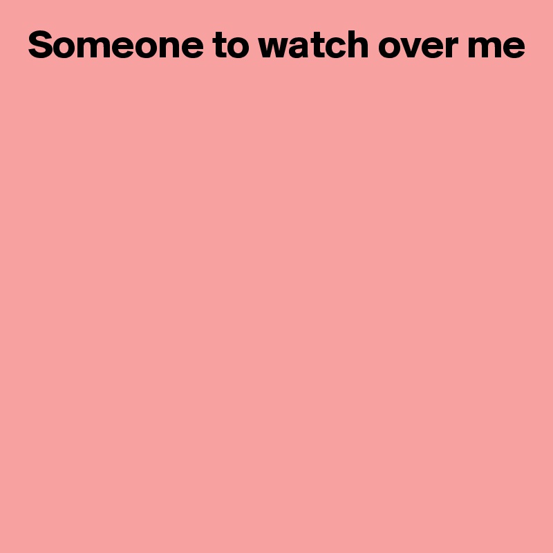 Someone to watch over me










