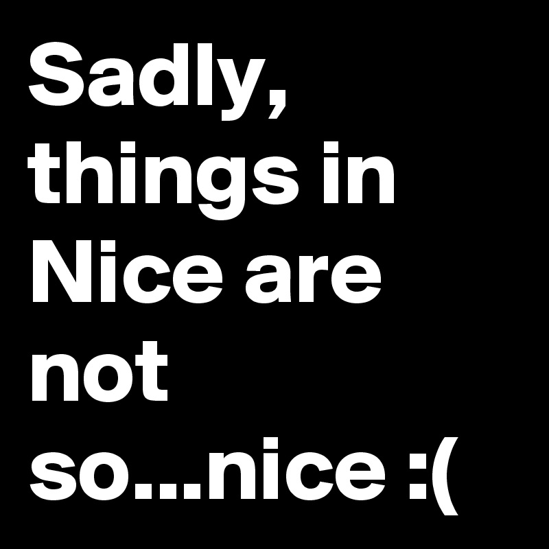 Sadly, things in Nice are not so...nice :(