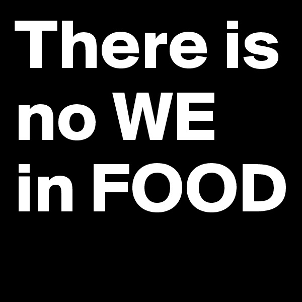 There is no WE in FOOD