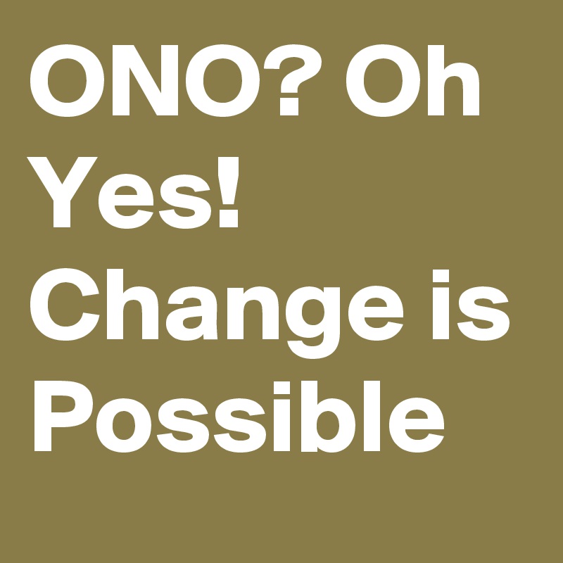 ONO? Oh Yes! Change is Possible