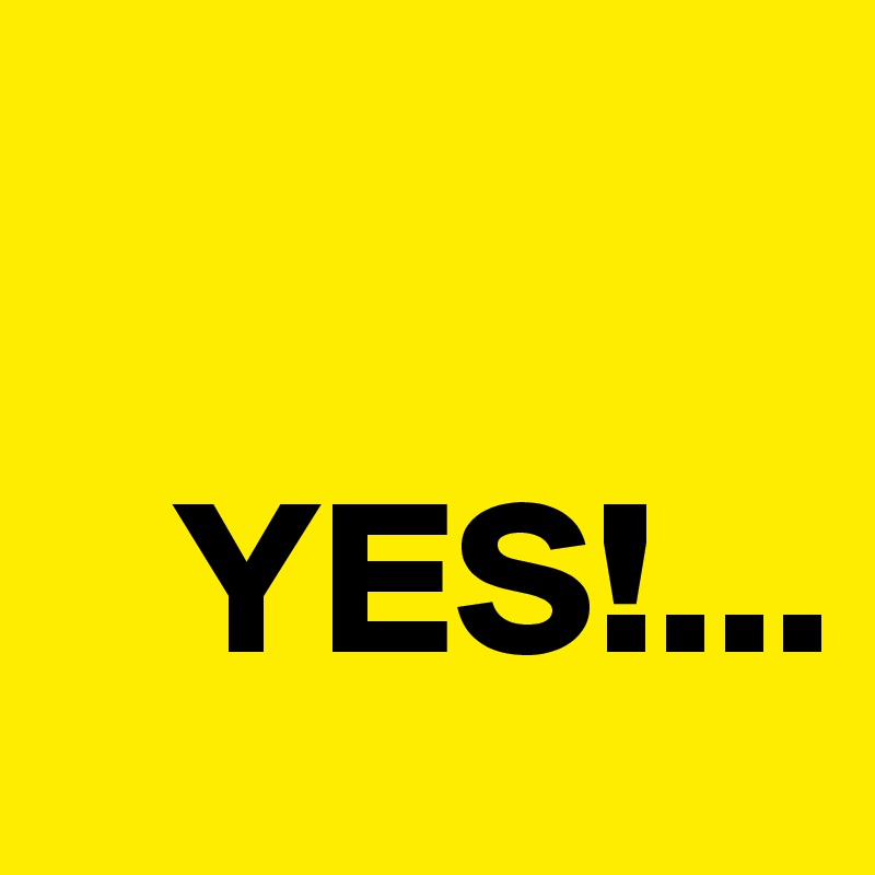 

   YES!...