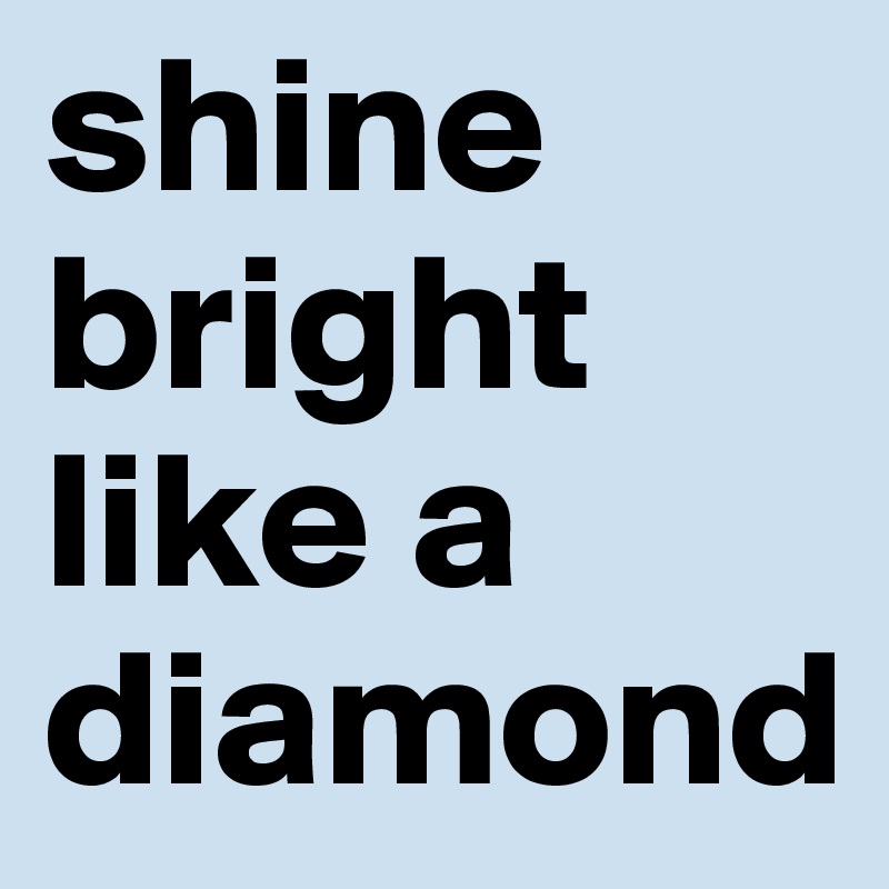 shine bright like a diamond
