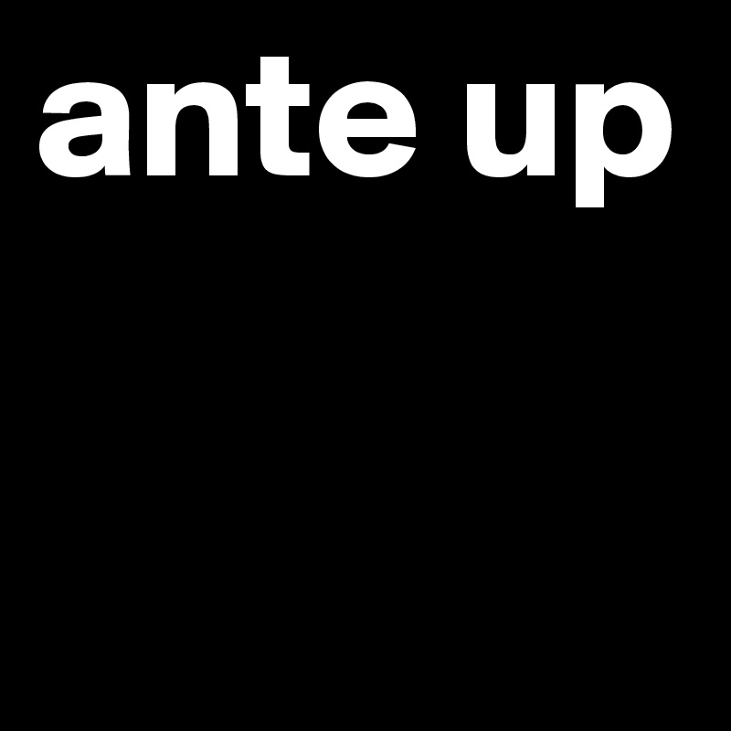 ante up