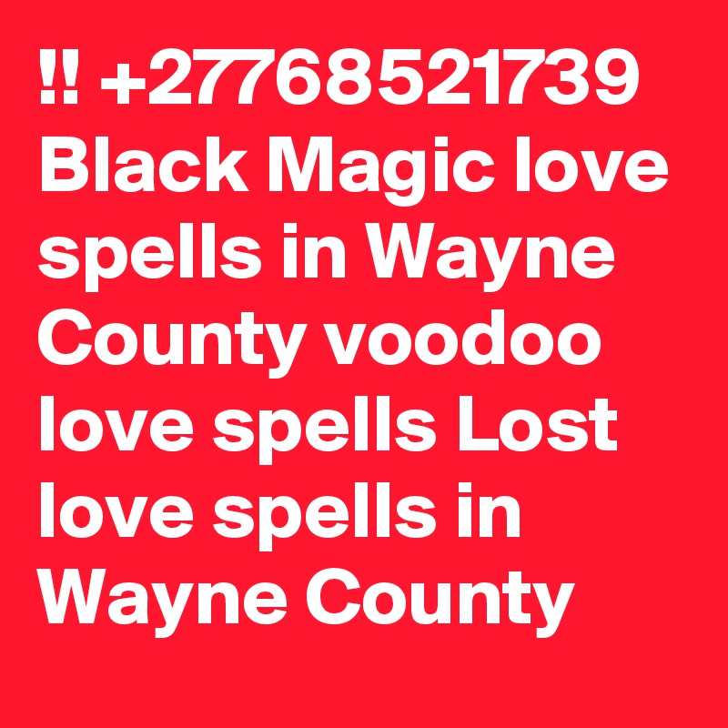 !! +27768521739 Black Magic love spells in Wayne County voodoo love spells Lost love spells in Wayne County